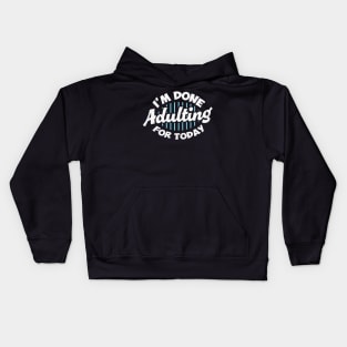 I'm Done Adulting For Today Kids Hoodie